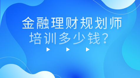 理財報名金融師多少錢_理財報名金融師要求_金融理財師報名