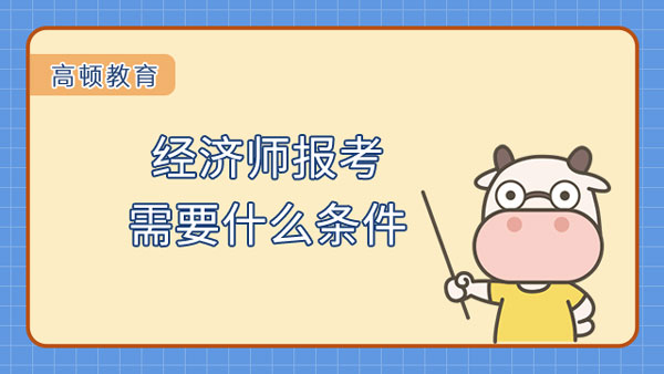 2024年考經(jīng)濟(jì)師的條件_2024年考經(jīng)濟(jì)師的條件_2024年考經(jīng)濟(jì)師的條件