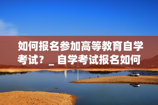 高等教育自學考試考生服務平臺_北京市高等教育自學考試網(wǎng)_2020高等教育自學考試網(wǎng)站