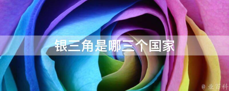 南美的銀三角是啥_南美哪里俗稱銀三角_南美的什么俗稱銀三角