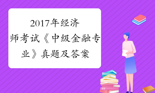 21年中級經濟師考試題_2920年中級經濟師答案_2024年中級經濟師歷年試題