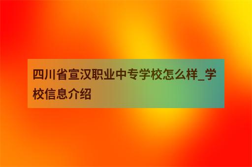 四川職業(yè)學(xué)院排名_四川各職業(yè)學(xué)院排名_四川省排名前十的職業(yè)學(xué)院